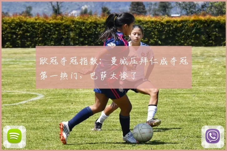 欧冠夺冠指数：曼城压拜仁成夺冠第一热门，巴萨太惨了