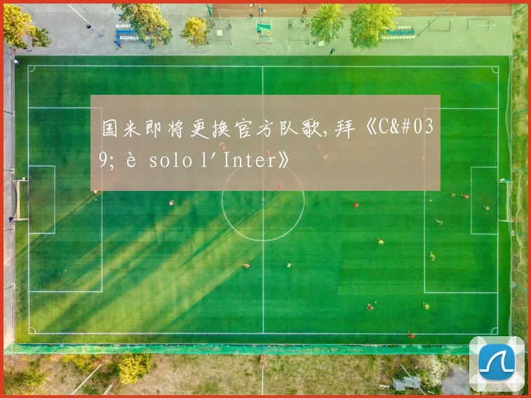 国米即将更换官方队歌,拜《C'è solo l'Inter》