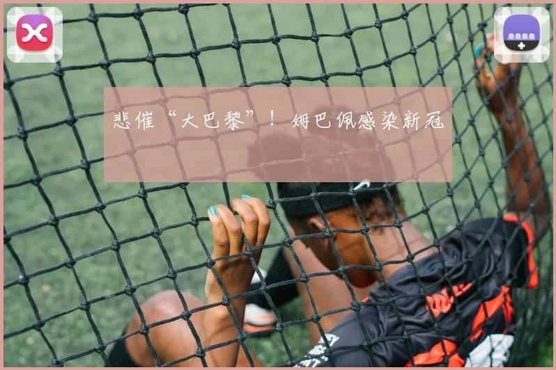 悲催“大巴黎”！姆巴佩感染新冠