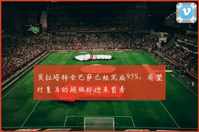 莫拉塔转会巴萨已经完成95%，有望对皇马的超级杯迎来首秀