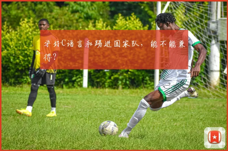 学好C语言和踢进国家队，能不能兼得？