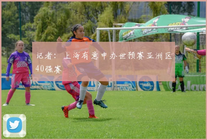 记者：上海有意申办世预赛亚洲区40强赛