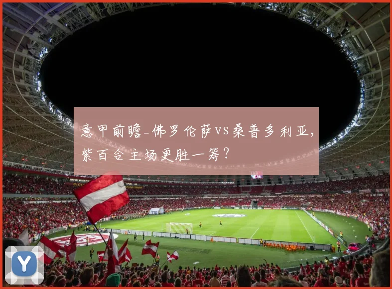 意甲前瞻_佛罗伦萨vs桑普多利亚,紫百合主场更胜一筹？