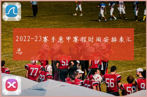 2022-23赛季意甲赛程时间安排表汇总