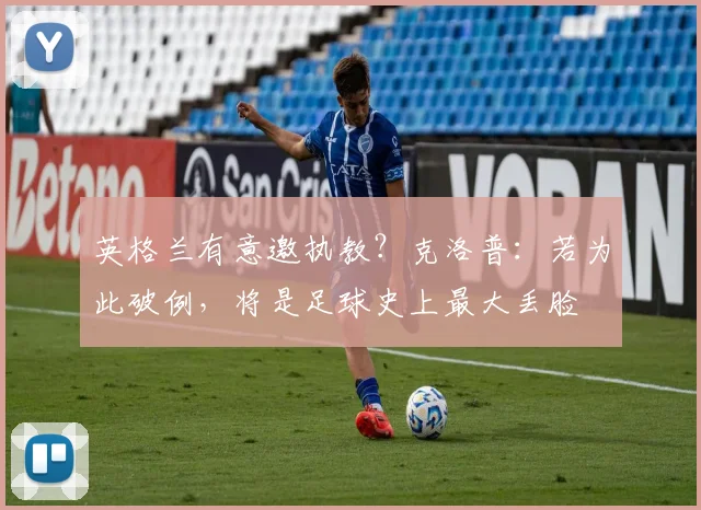 英格兰有意邀执教？克洛普：若为此破例，将是足球史上最大丢脸