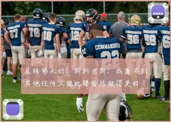 反转够大的！斯科尔斯：我看不到其他任何人能比滕哈格做得更好